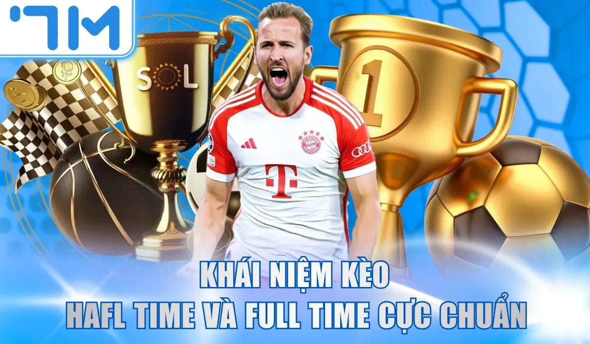 Khái niệm kèo Hafl Time và Full Time cực chuẩn