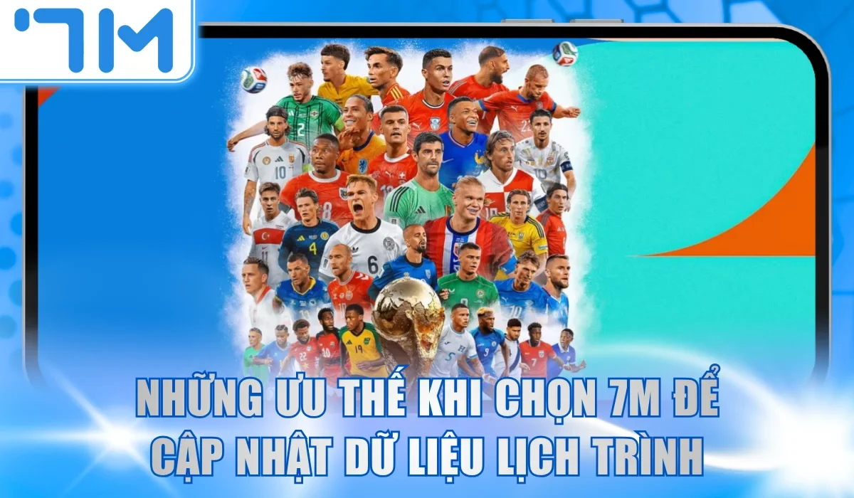 Những ưu thế khi chọn 7M để cập nhật dữ liệu lịch trình
